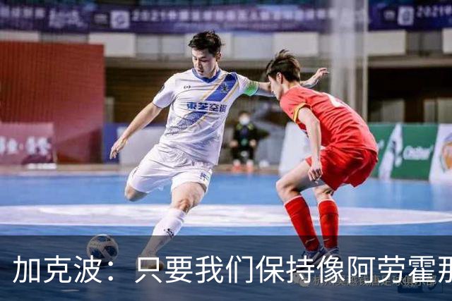 加克波：只要我们保持像阿劳霍那样的拼搏心态，前景一定光明