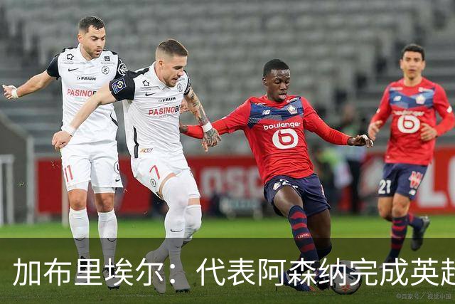 加布里埃尔：代表阿森纳完成英超200场里程碑很荣幸，为自己骄傲